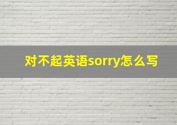 对不起英语sorry怎么写