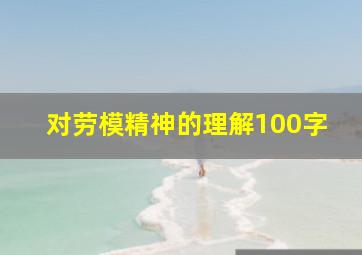 对劳模精神的理解100字