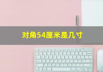 对角54厘米是几寸