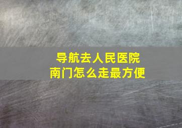 导航去人民医院南门怎么走最方便