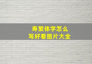 寿繁体字怎么写好看图片大全