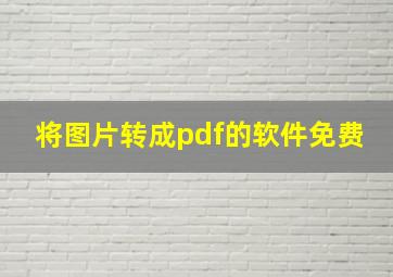 将图片转成pdf的软件免费