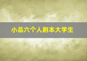 小品六个人剧本大学生