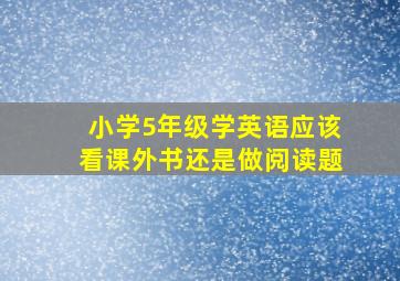 小学5年级学英语应该看课外书还是做阅读题