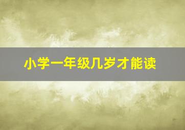 小学一年级几岁才能读