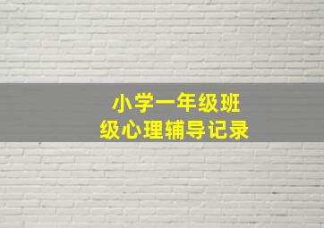 小学一年级班级心理辅导记录