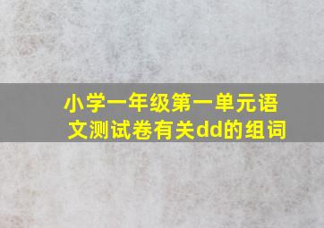 小学一年级第一单元语文测试卷有关dd的组词