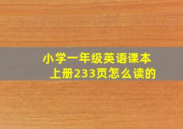 小学一年级英语课本上册233页怎么读的