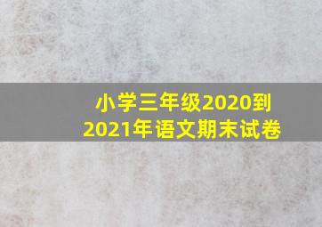 小学三年级2020到2021年语文期末试卷