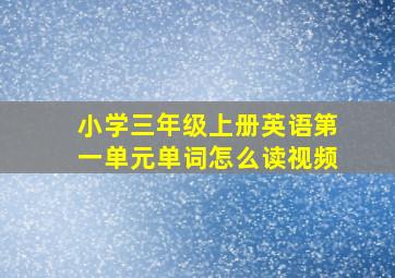 小学三年级上册英语第一单元单词怎么读视频