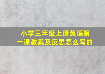 小学三年级上册英语第一课教案及反思怎么写的