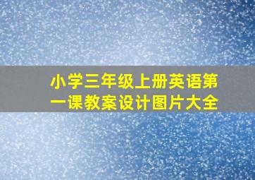 小学三年级上册英语第一课教案设计图片大全