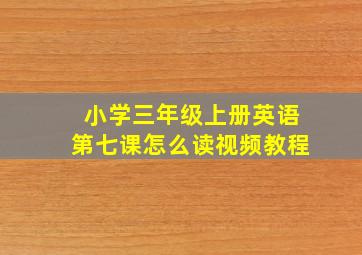 小学三年级上册英语第七课怎么读视频教程