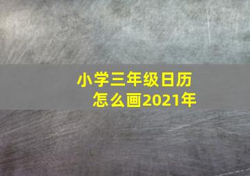 小学三年级日历怎么画2021年