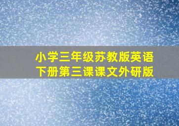 小学三年级苏教版英语下册第三课课文外研版