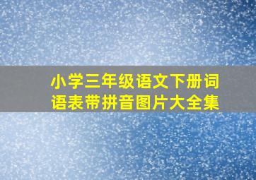 小学三年级语文下册词语表带拼音图片大全集