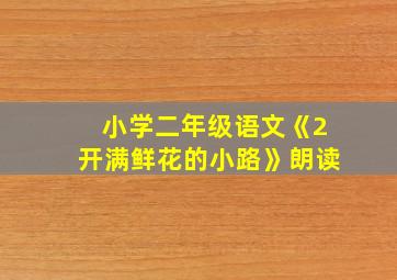 小学二年级语文《2开满鲜花的小路》朗读