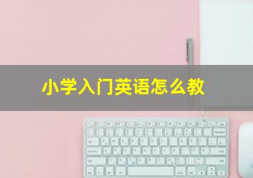 小学入门英语怎么教