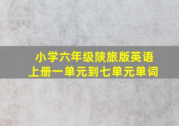 小学六年级陕旅版英语上册一单元到七单元单词