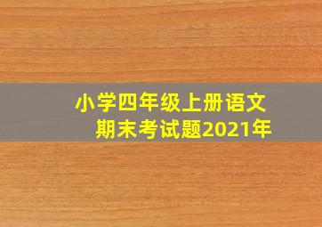 小学四年级上册语文期末考试题2021年