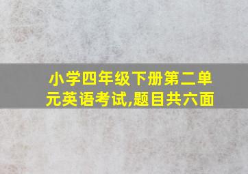 小学四年级下册第二单元英语考试,题目共六面