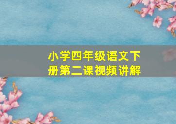 小学四年级语文下册第二课视频讲解