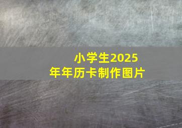 小学生2025年年历卡制作图片