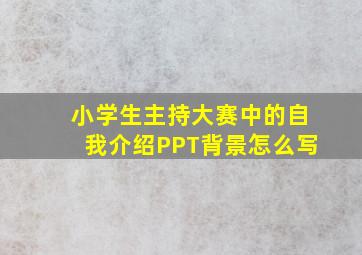 小学生主持大赛中的自我介绍PPT背景怎么写