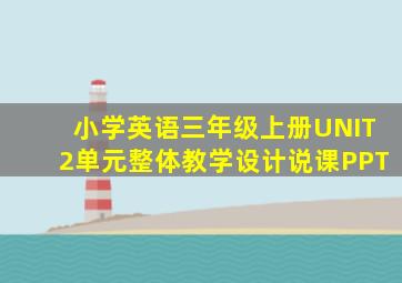 小学英语三年级上册UNIT2单元整体教学设计说课PPT