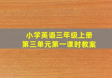 小学英语三年级上册第三单元第一课时教案