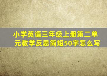 小学英语三年级上册第二单元教学反思简短50字怎么写