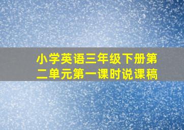 小学英语三年级下册第二单元第一课时说课稿