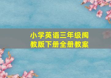 小学英语三年级闽教版下册全册教案