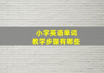 小学英语单词教学步骤有哪些