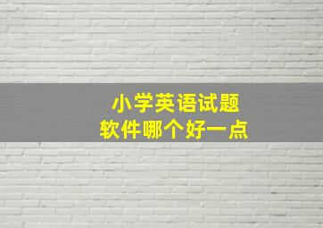 小学英语试题软件哪个好一点