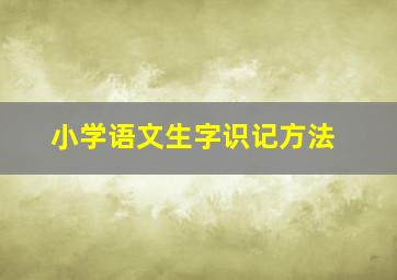 小学语文生字识记方法