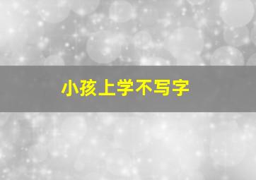 小孩上学不写字