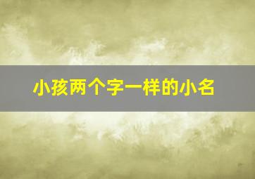 小孩两个字一样的小名