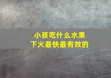 小孩吃什么水果下火最快最有效的