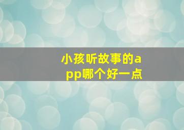 小孩听故事的app哪个好一点