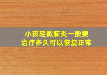 小孩轻微肺炎一般要治疗多久可以恢复正常