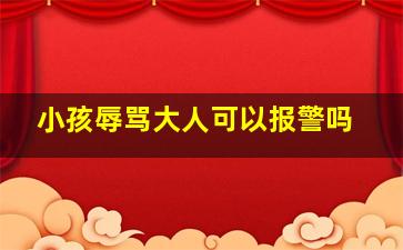 小孩辱骂大人可以报警吗