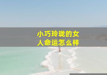 小巧玲珑的女人命运怎么样