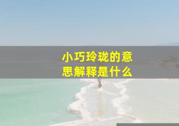 小巧玲珑的意思解释是什么