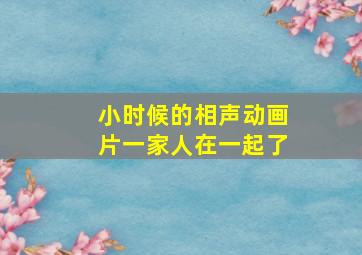 小时候的相声动画片一家人在一起了