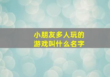 小朋友多人玩的游戏叫什么名字