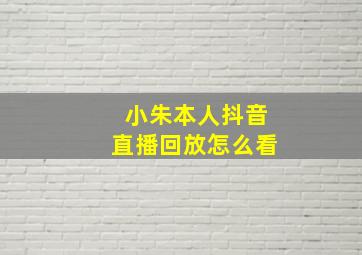 小朱本人抖音直播回放怎么看