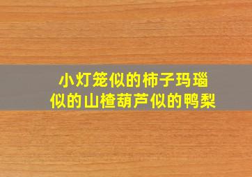 小灯笼似的柿子玛瑙似的山楂葫芦似的鸭梨