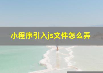 小程序引入js文件怎么弄