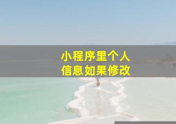 小程序里个人信息如果修改